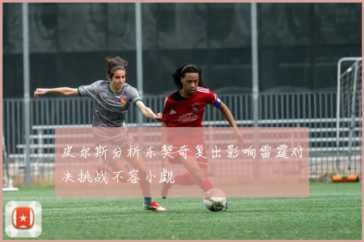 皮尔斯分析东契奇复出影响雷霆对决挑战不容小觑