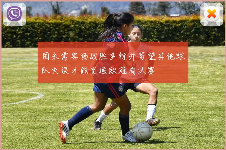 国米需客场战胜多特并寄望其他球队失误才能直通欧冠淘汰赛